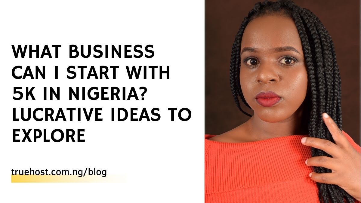 What Business Can I Start with 5K in Nigeria? Lucrative Ideas to Explore