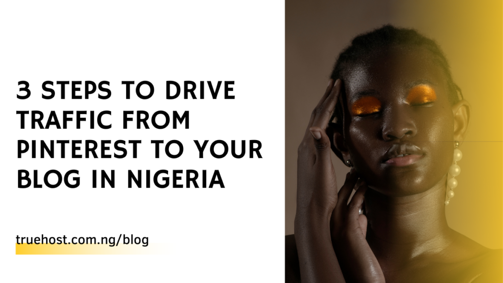 3 Steps To Drive Traffic From Pinterest To Your Blog in Nigeria