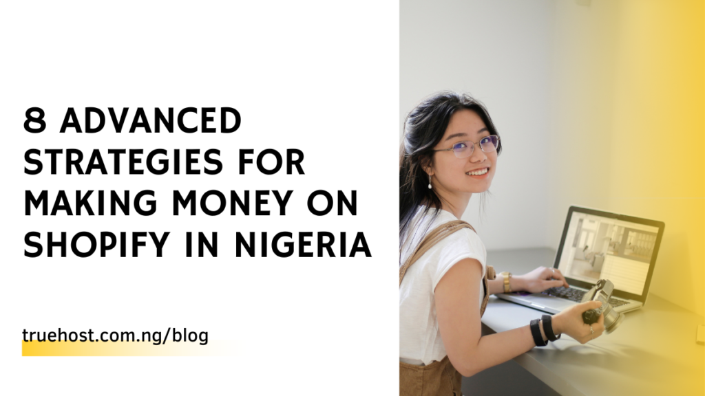 8 Advanced Strategies for Making Money On Shopify in Nigeria