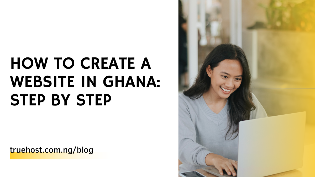 How to Create a Website in Ghana: Step By Step