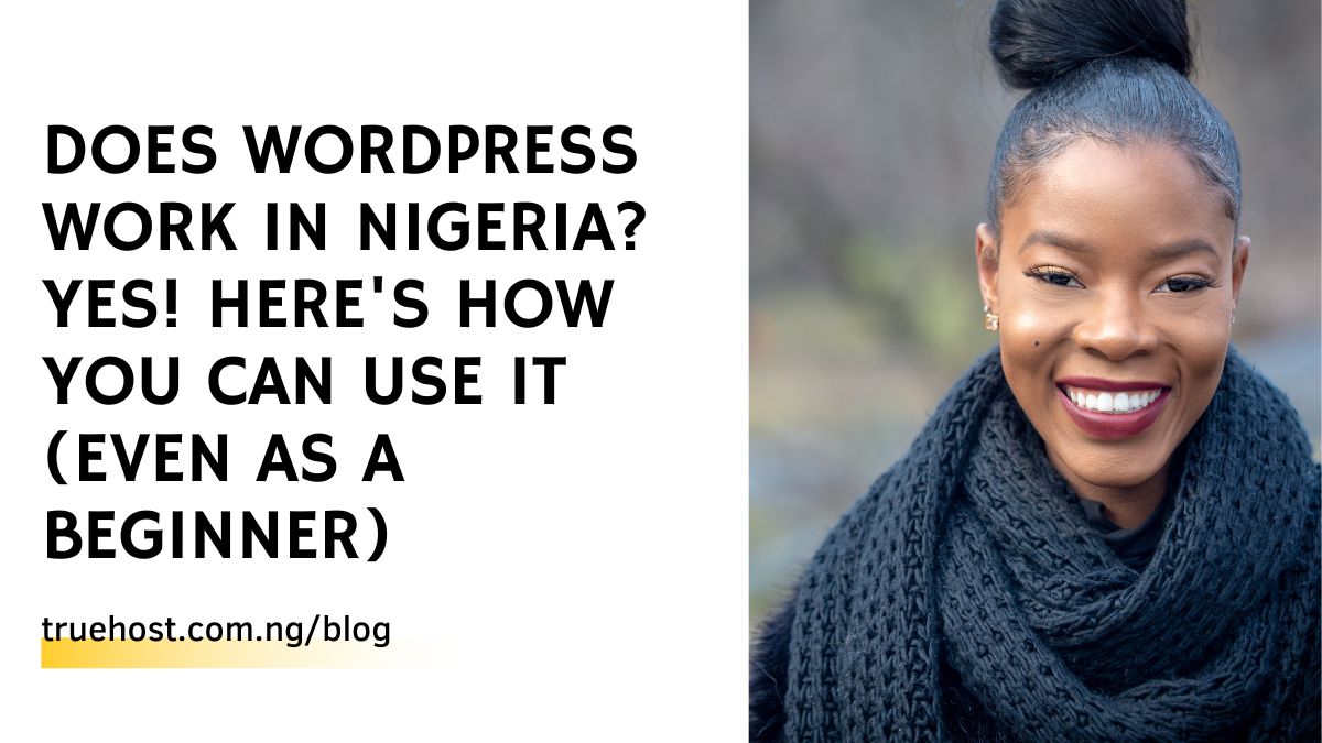 Does WordPress work in Nigeria? Yes! Here's How You Can Use It (Even As A Beginner)