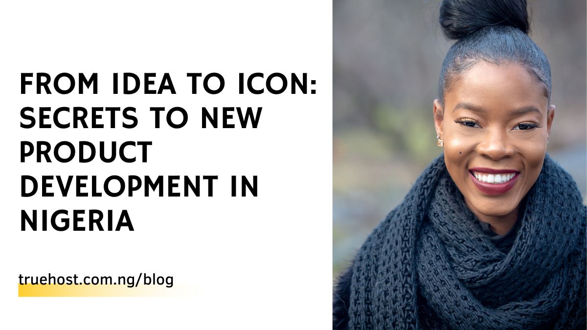 From Idea to Icon: Secrets to New Product Development in Nigeria