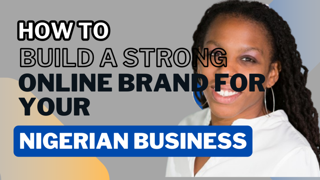 How To Build A Strong Online Brand For Your Nigerian Business